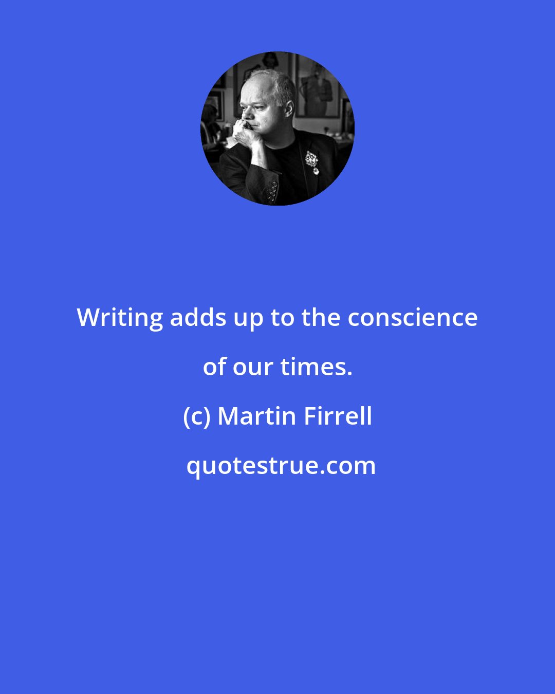 Martin Firrell: Writing adds up to the conscience of our times.