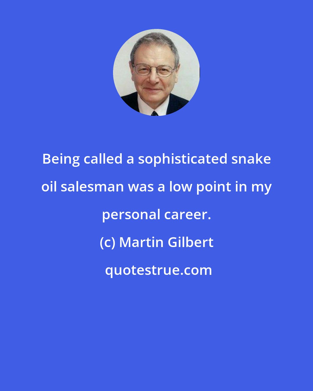 Martin Gilbert: Being called a sophisticated snake oil salesman was a low point in my personal career.