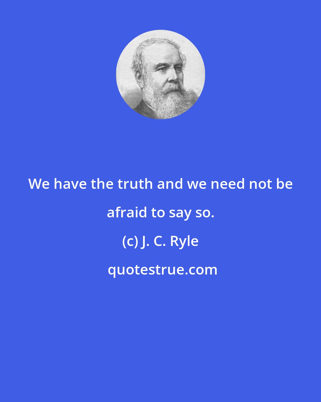 J. C. Ryle: We have the truth and we need not be afraid to say so.