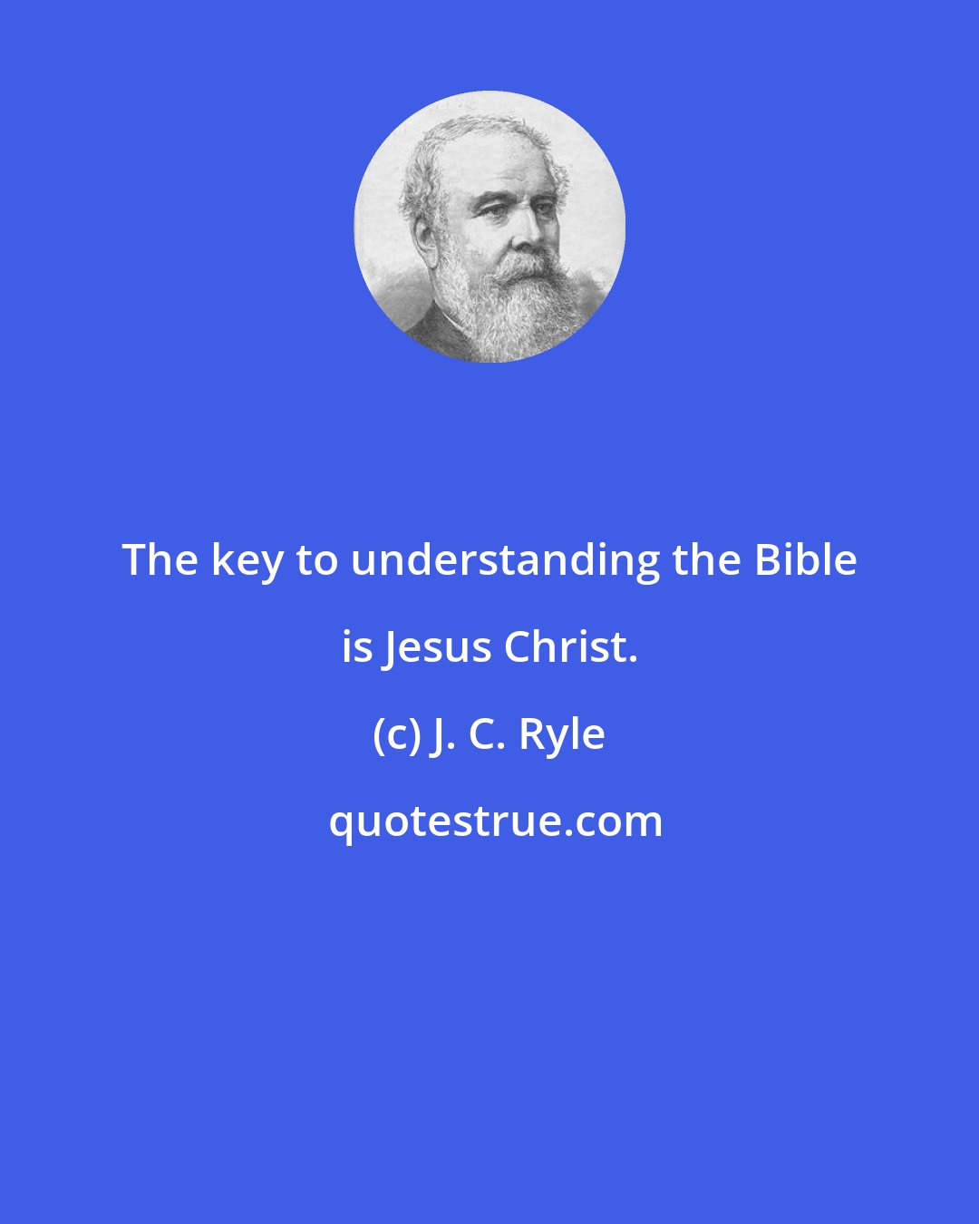 J. C. Ryle: The key to understanding the Bible is Jesus Christ.