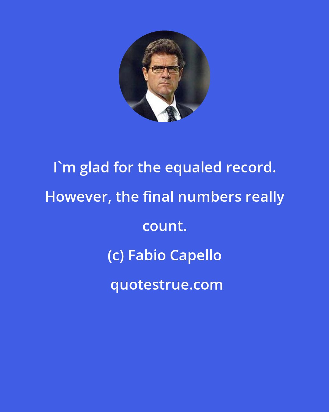 Fabio Capello: I'm glad for the equaled record. However, the final numbers really count.