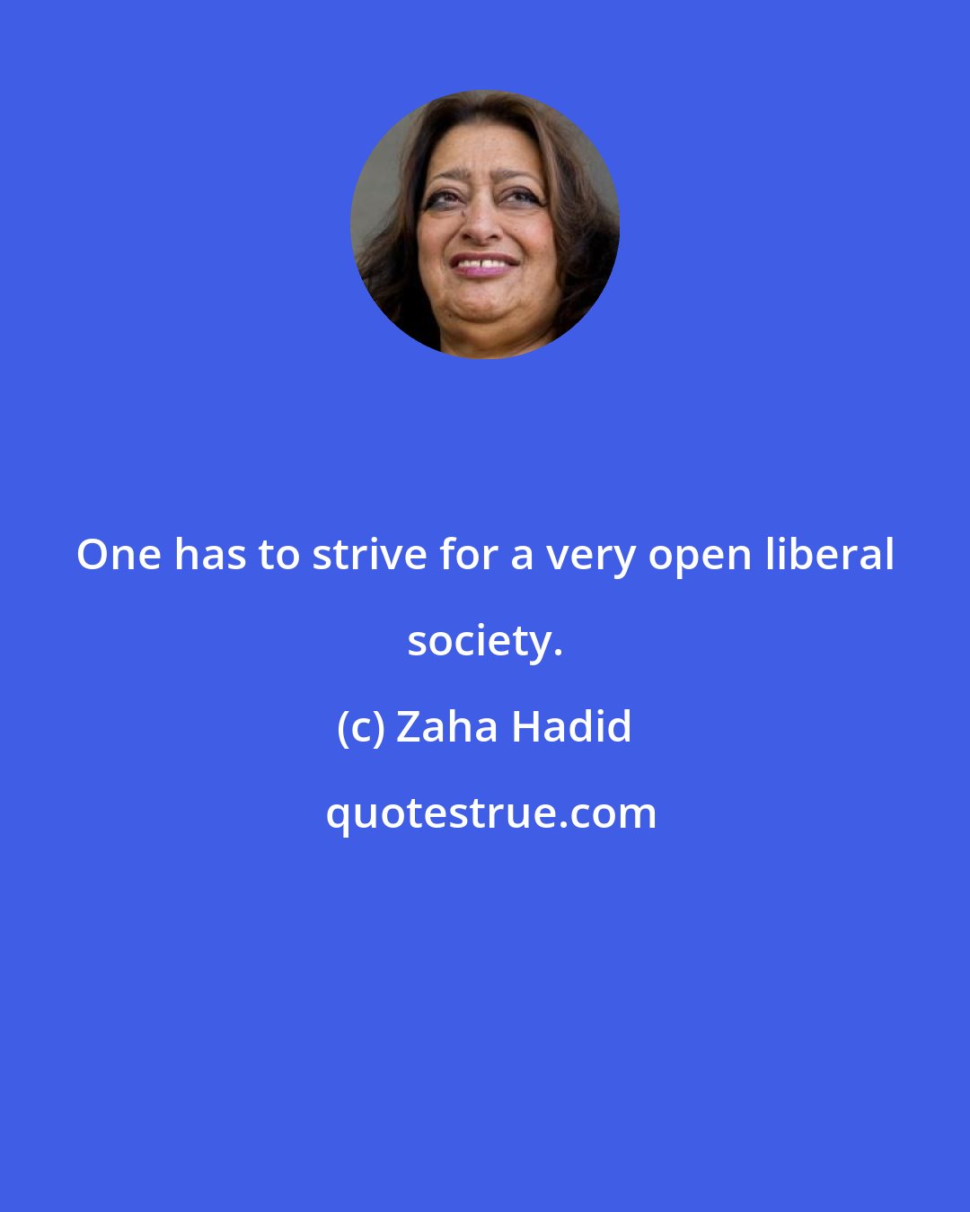 Zaha Hadid: One has to strive for a very open liberal society.