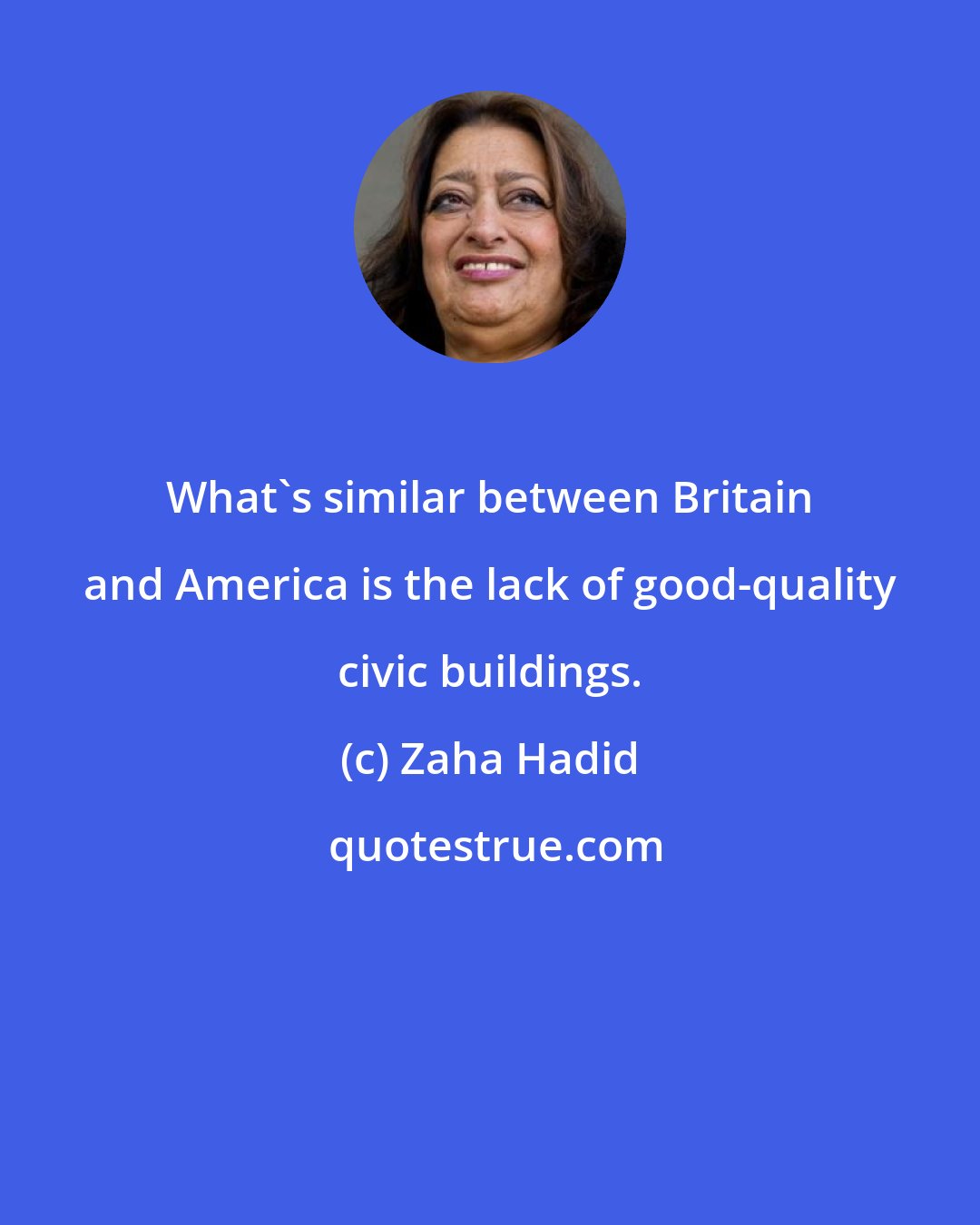 Zaha Hadid: What's similar between Britain and America is the lack of good-quality civic buildings.