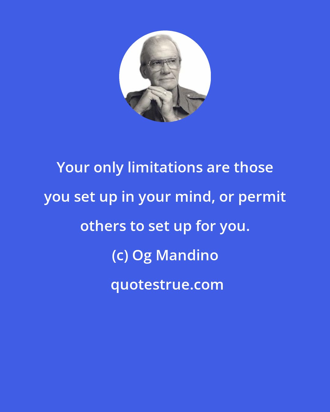 Og Mandino: Your only limitations are those you set up in your mind, or permit others to set up for you.