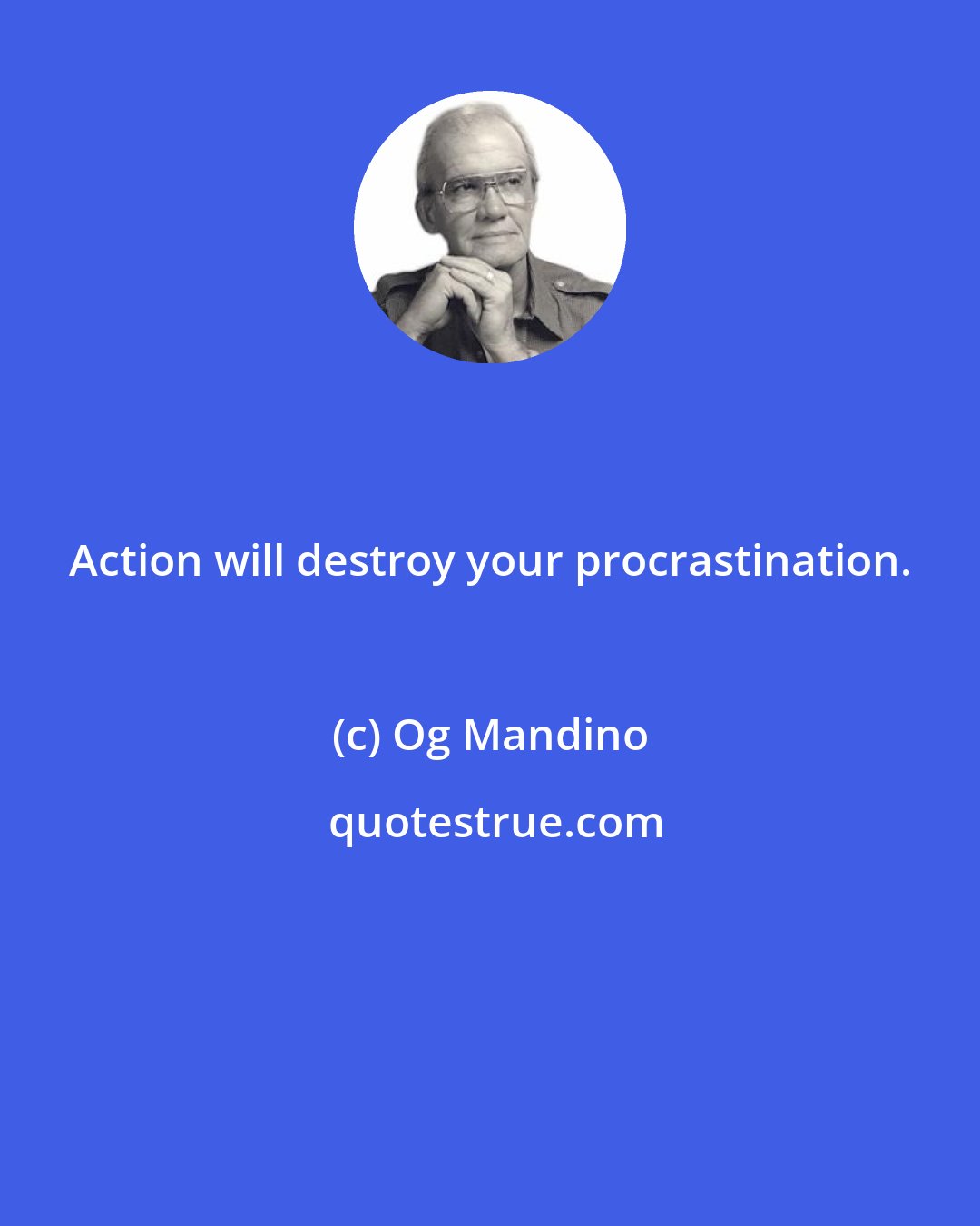 Og Mandino: Action will destroy your procrastination.