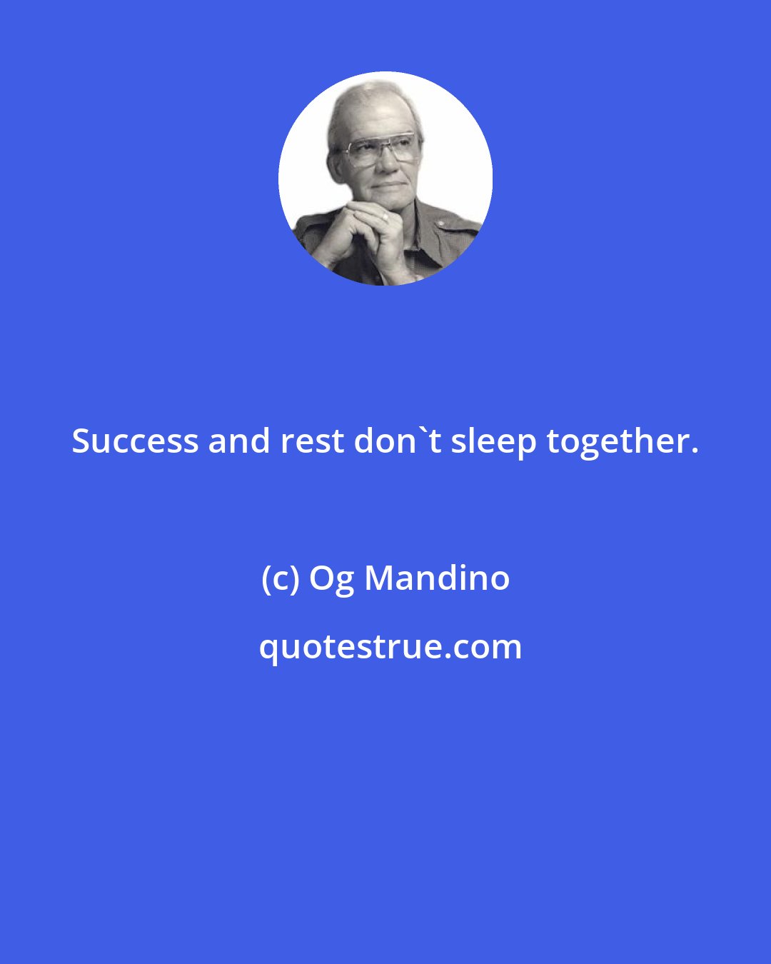 Og Mandino: Success and rest don't sleep together.