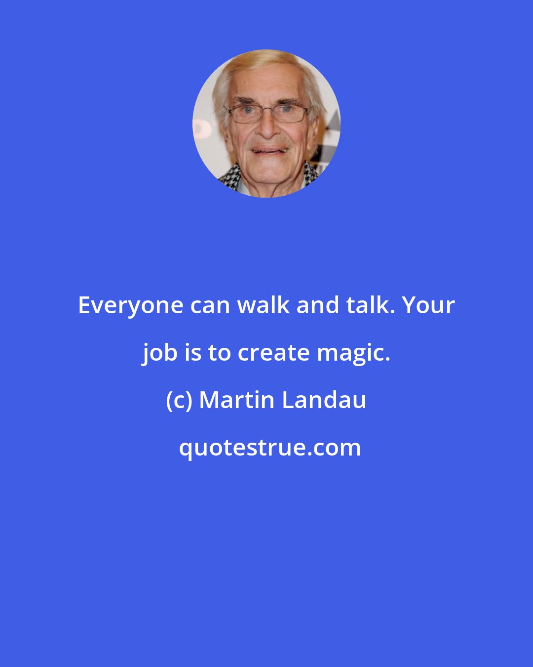 Martin Landau: Everyone can walk and talk. Your job is to create magic.