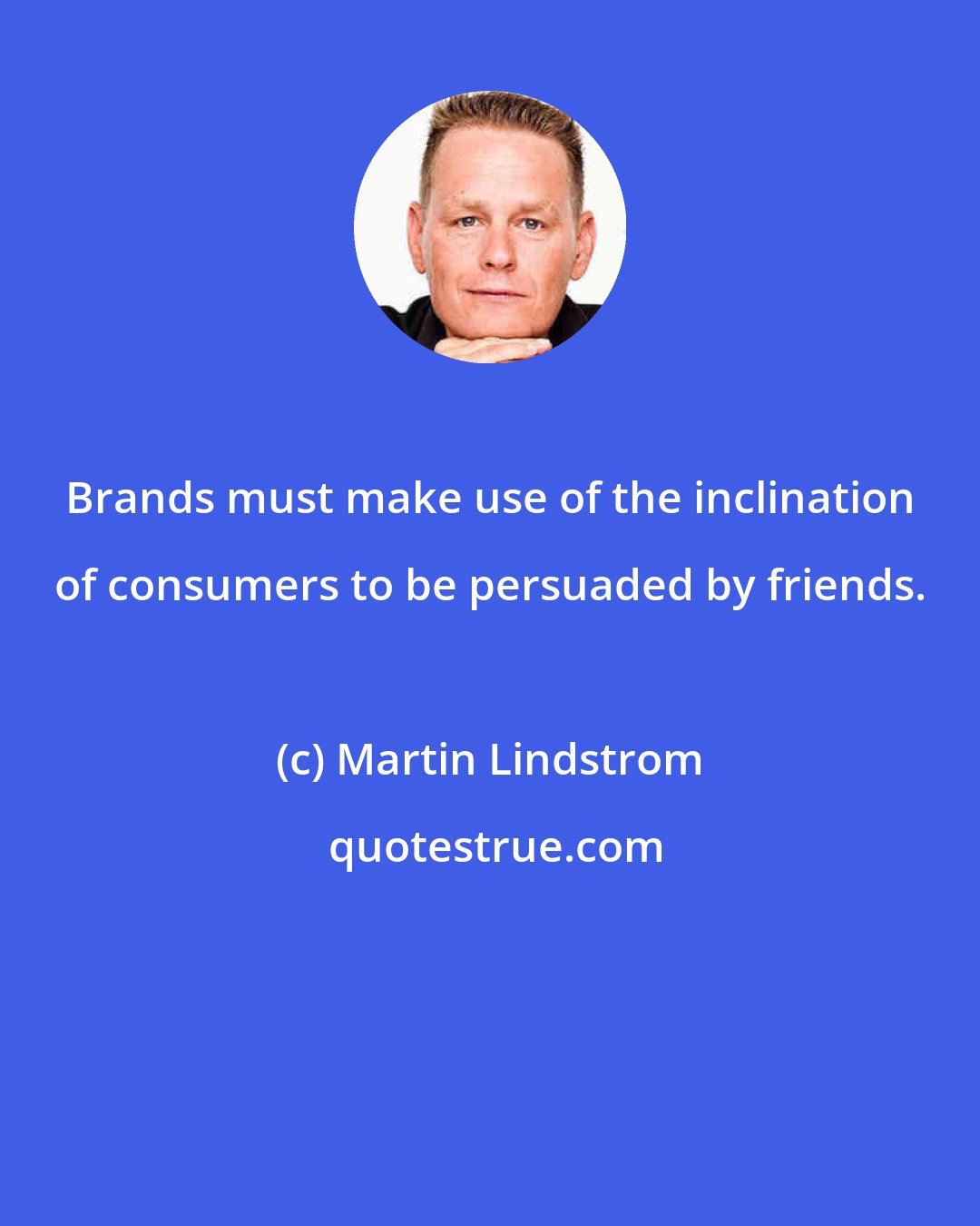 Martin Lindstrom: Brands must make use of the inclination of consumers to be persuaded by friends.