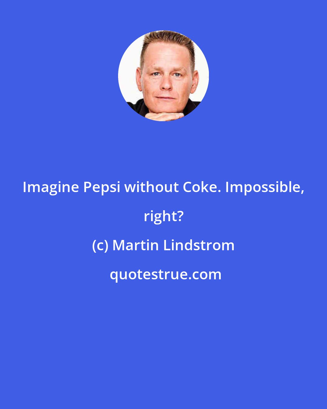 Martin Lindstrom: Imagine Pepsi without Coke. Impossible, right?