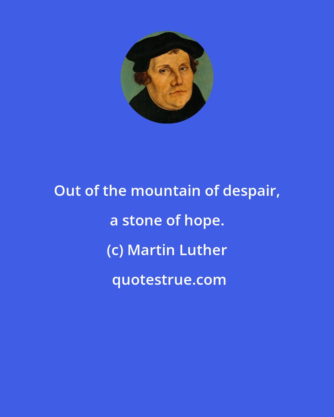 Martin Luther: Out of the mountain of despair, a stone of hope.