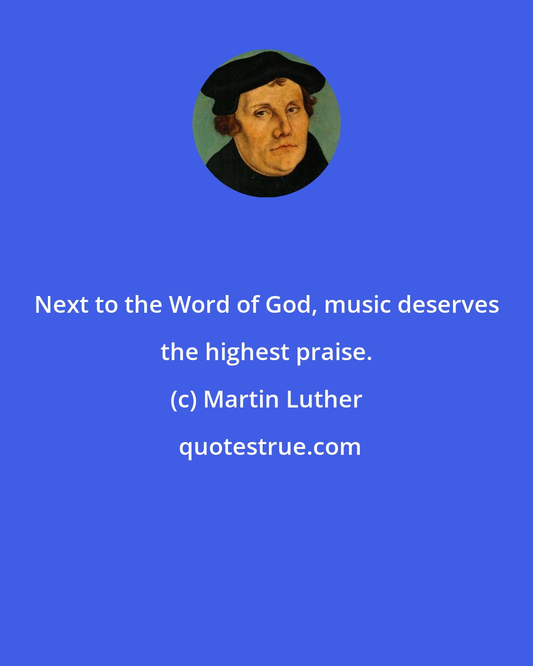 Martin Luther: Next to the Word of God, music deserves the highest praise.
