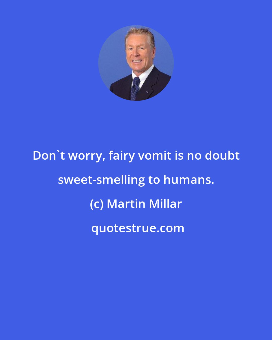 Martin Millar: Don't worry, fairy vomit is no doubt sweet-smelling to humans.