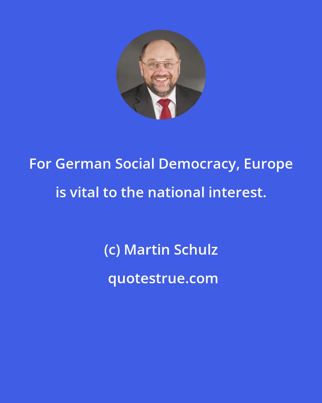 Martin Schulz: For German Social Democracy, Europe is vital to the national interest.