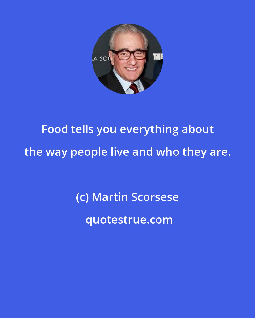 Martin Scorsese: Food tells you everything about the way people live and who they are.