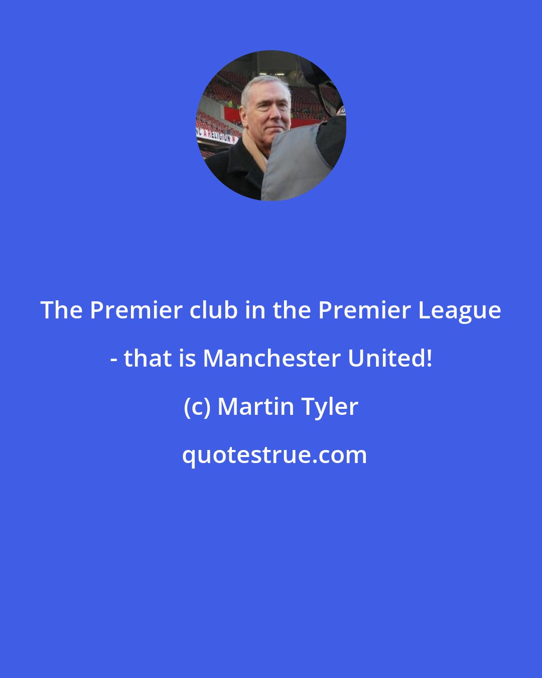 Martin Tyler: The Premier club in the Premier League - that is Manchester United!