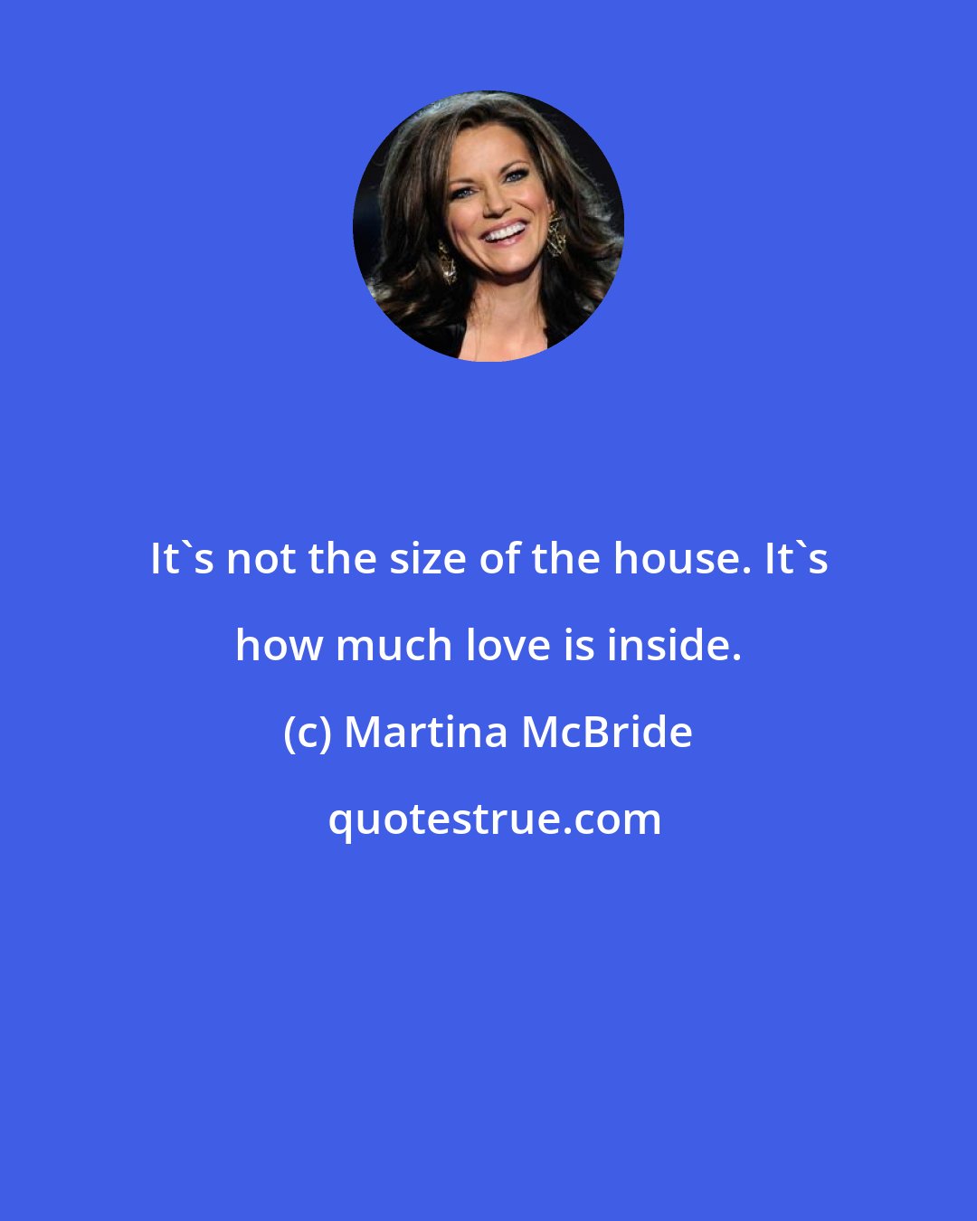 Martina McBride: It's not the size of the house. It's how much love is inside.