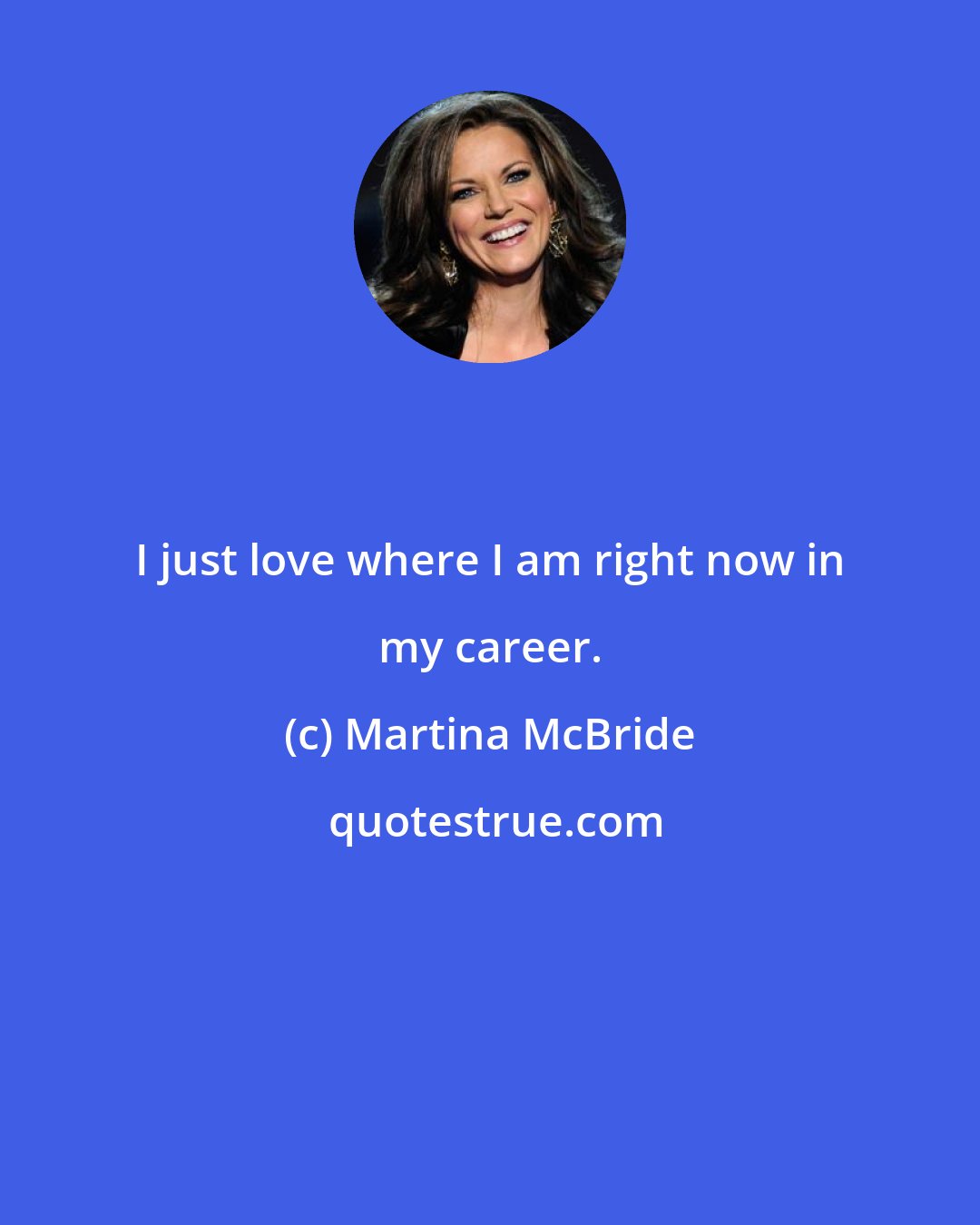 Martina McBride: I just love where I am right now in my career.