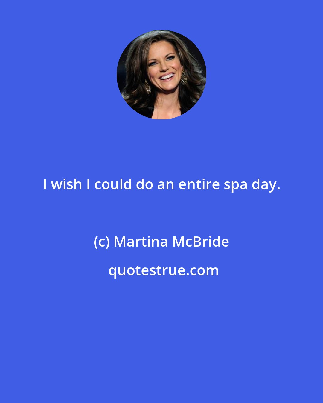 Martina McBride: I wish I could do an entire spa day.