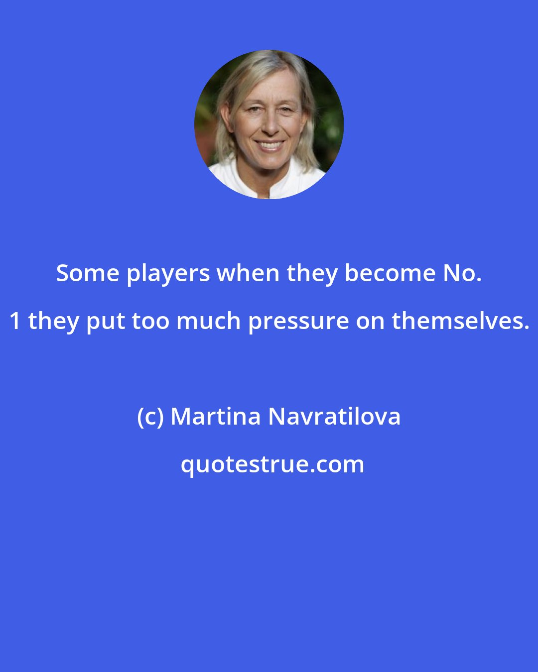 Martina Navratilova: Some players when they become No. 1 they put too much pressure on themselves.