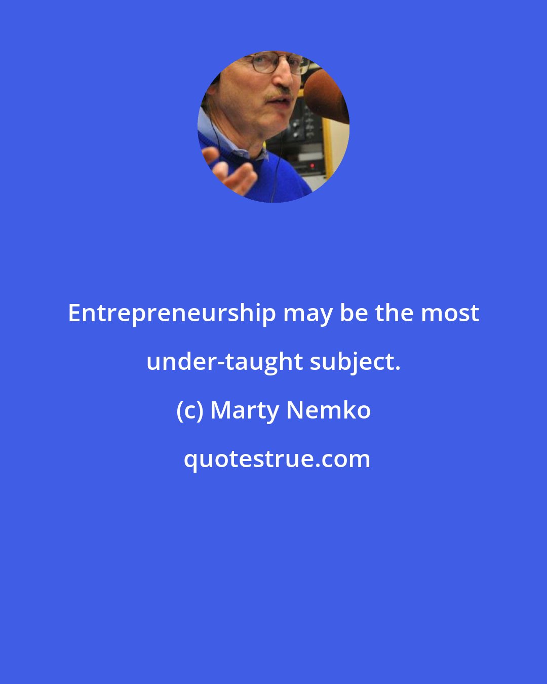 Marty Nemko: Entrepreneurship may be the most under-taught subject.