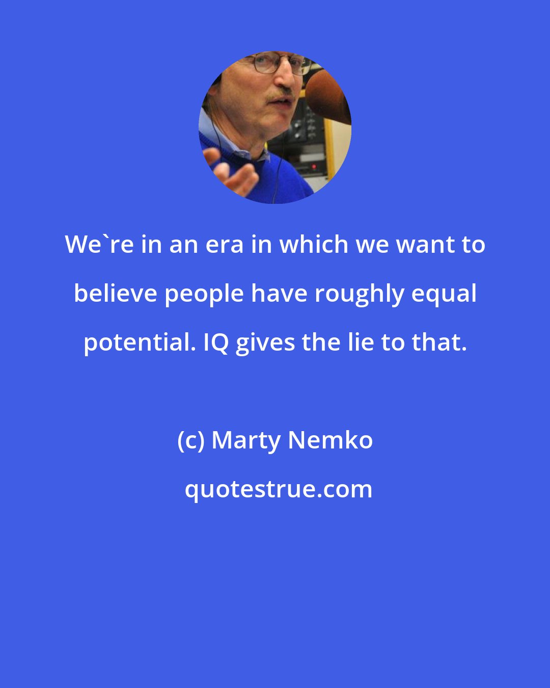 Marty Nemko: We're in an era in which we want to believe people have roughly equal potential. IQ gives the lie to that.