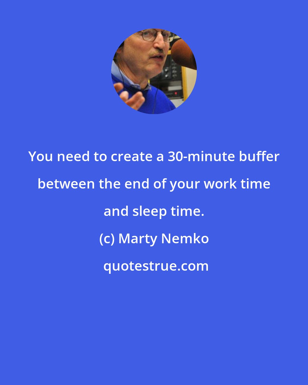 Marty Nemko: You need to create a 30-minute buffer between the end of your work time and sleep time.