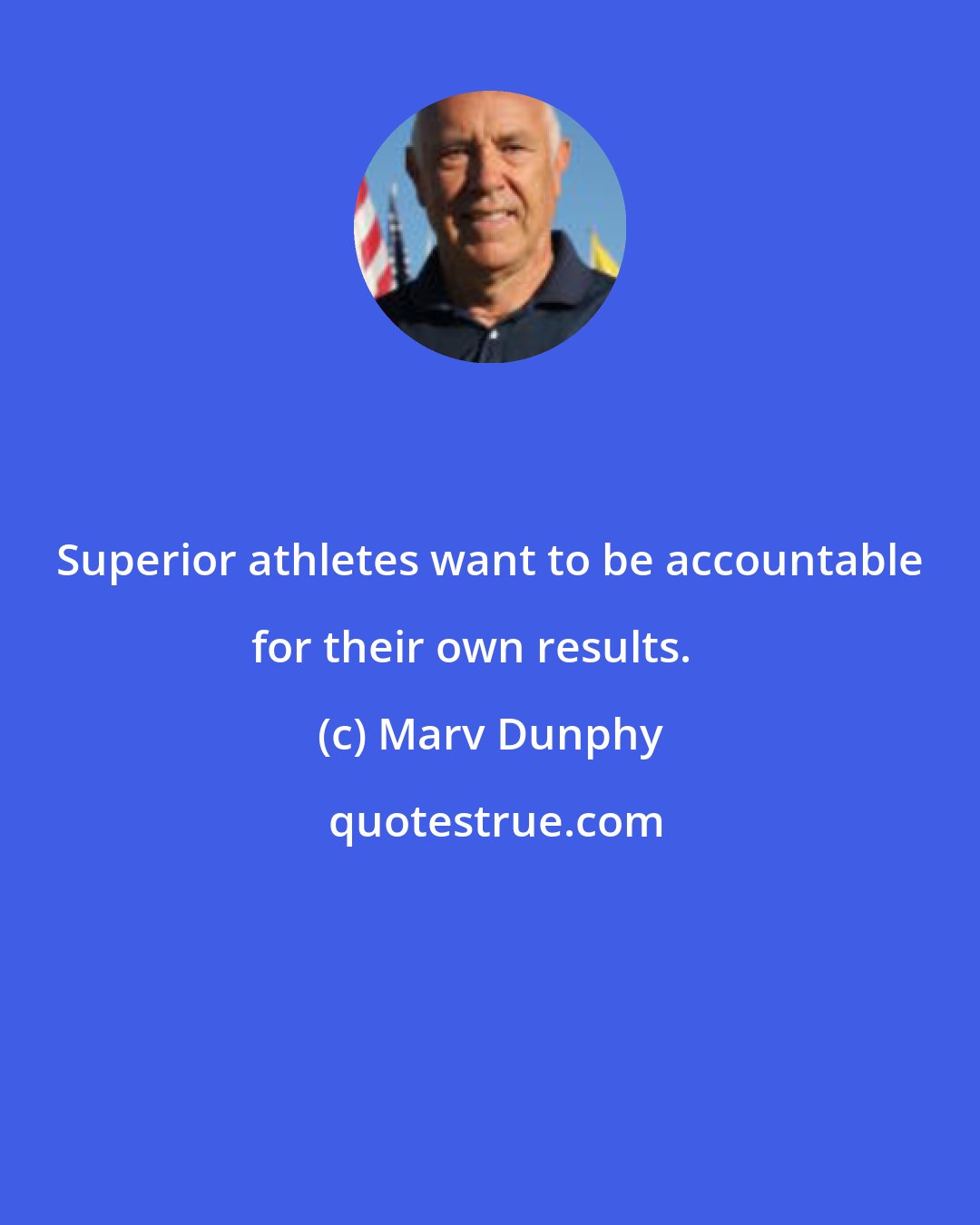 Marv Dunphy: Superior athletes want to be accountable for their own results. 
