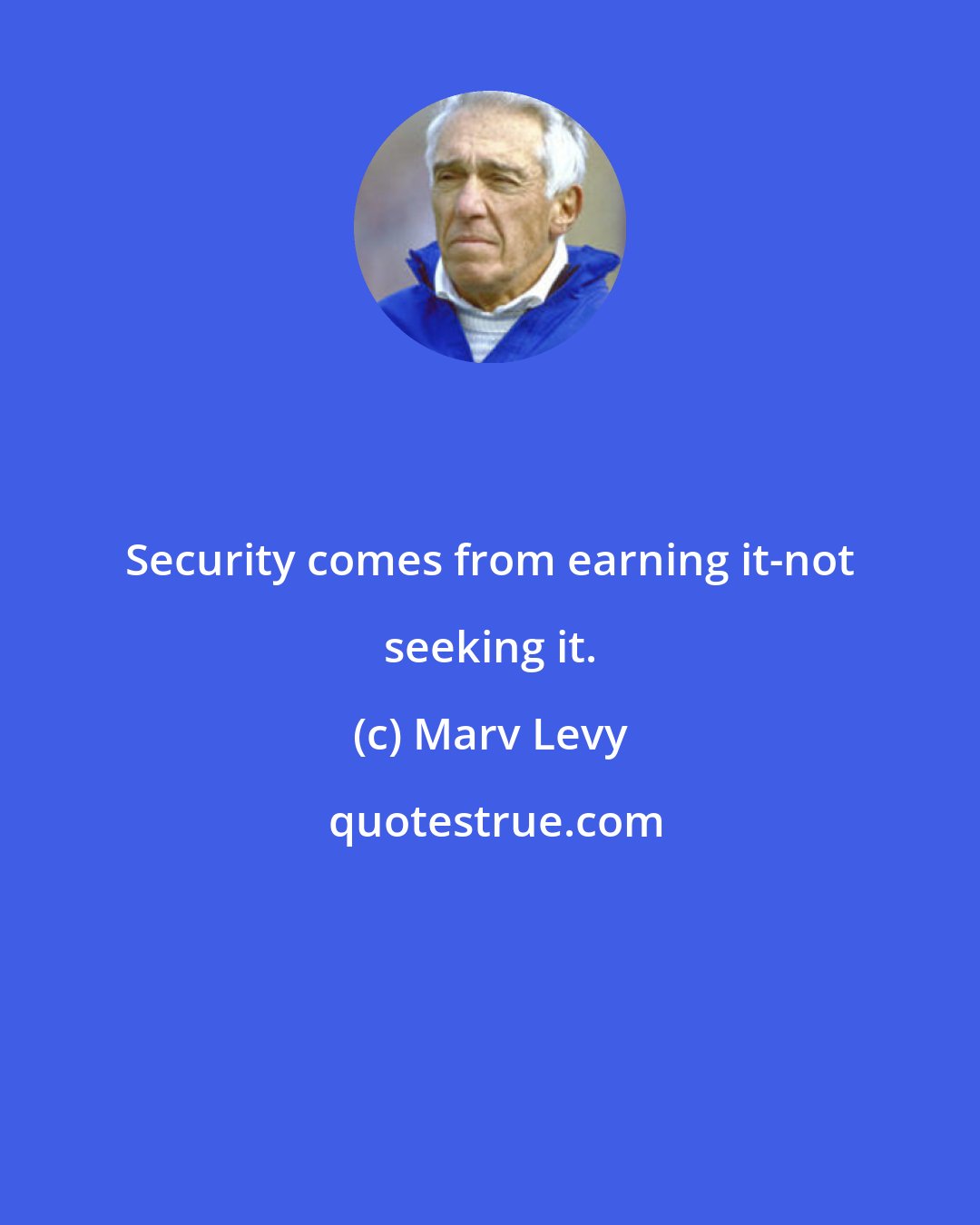 Marv Levy: Security comes from earning it-not seeking it.