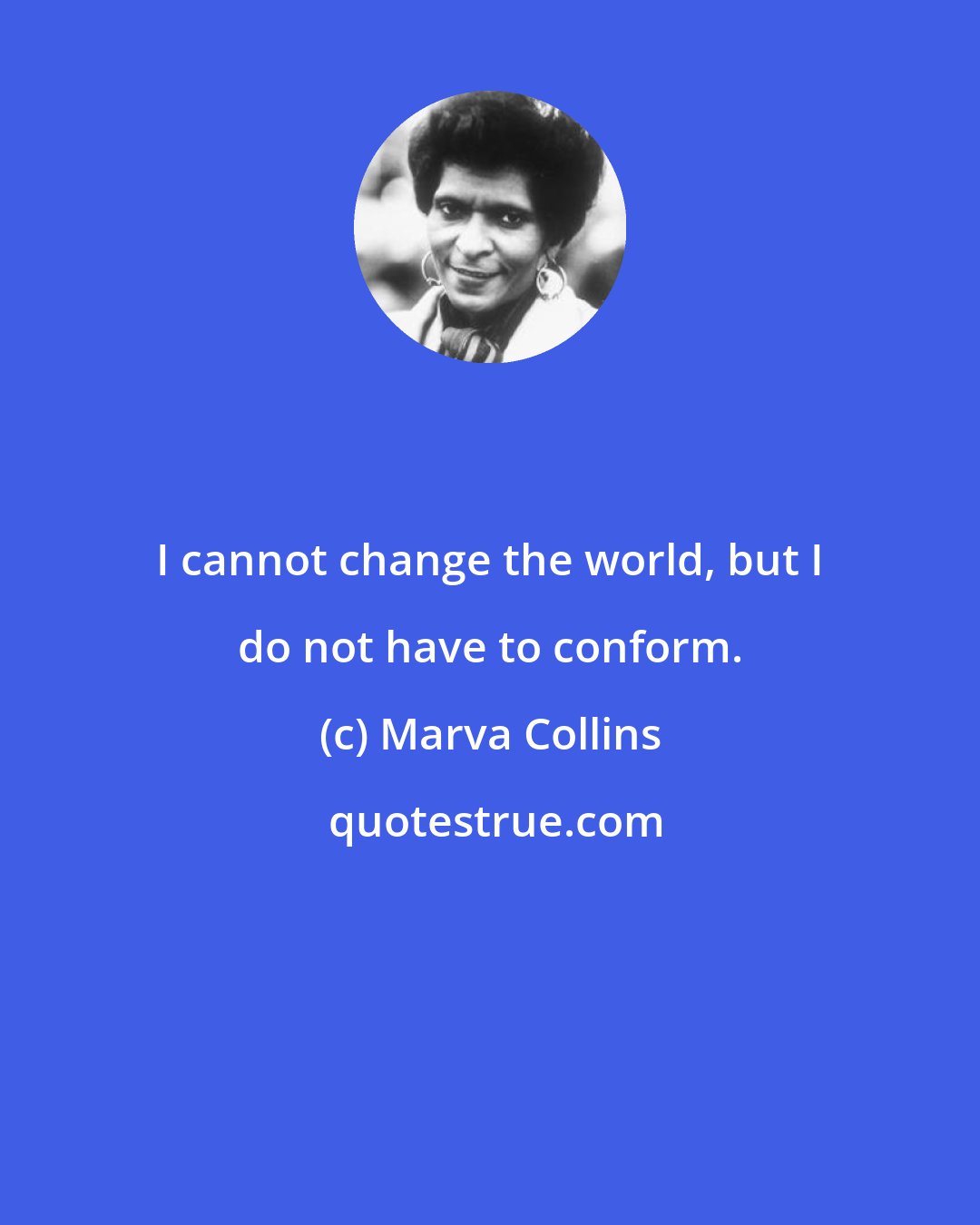 Marva Collins: I cannot change the world, but I do not have to conform.