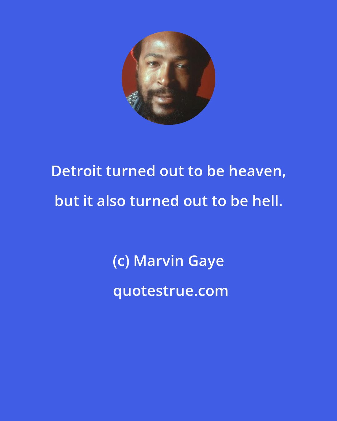 Marvin Gaye: Detroit turned out to be heaven, but it also turned out to be hell.