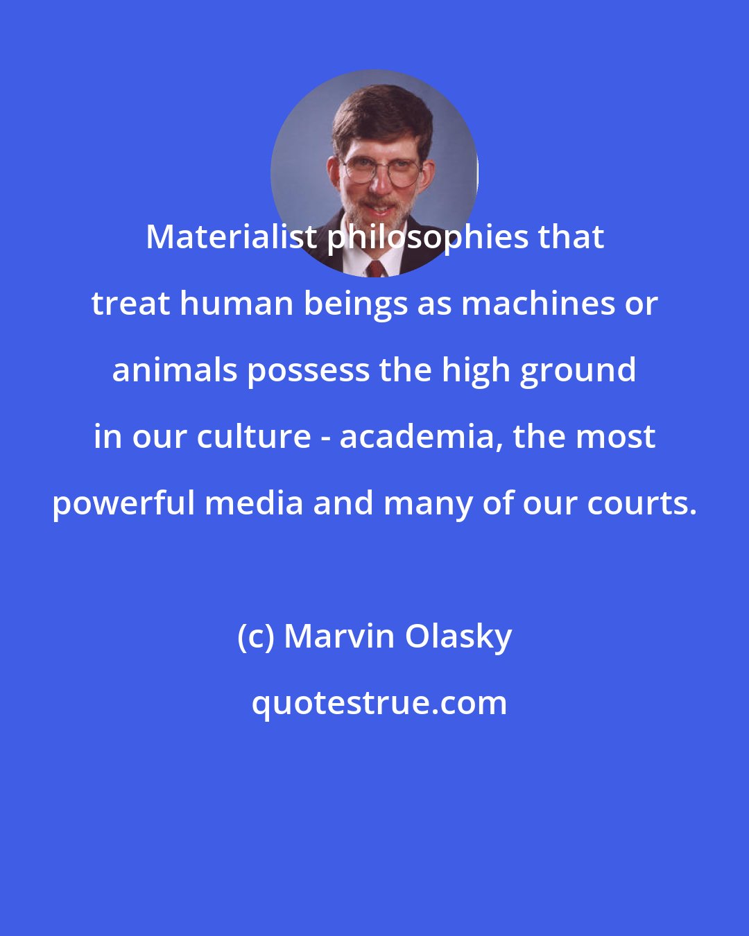 Marvin Olasky: Materialist philosophies that treat human beings as machines or animals possess the high ground in our culture - academia, the most powerful media and many of our courts.