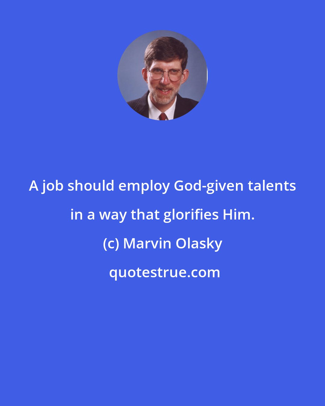 Marvin Olasky: A job should employ God-given talents in a way that glorifies Him.