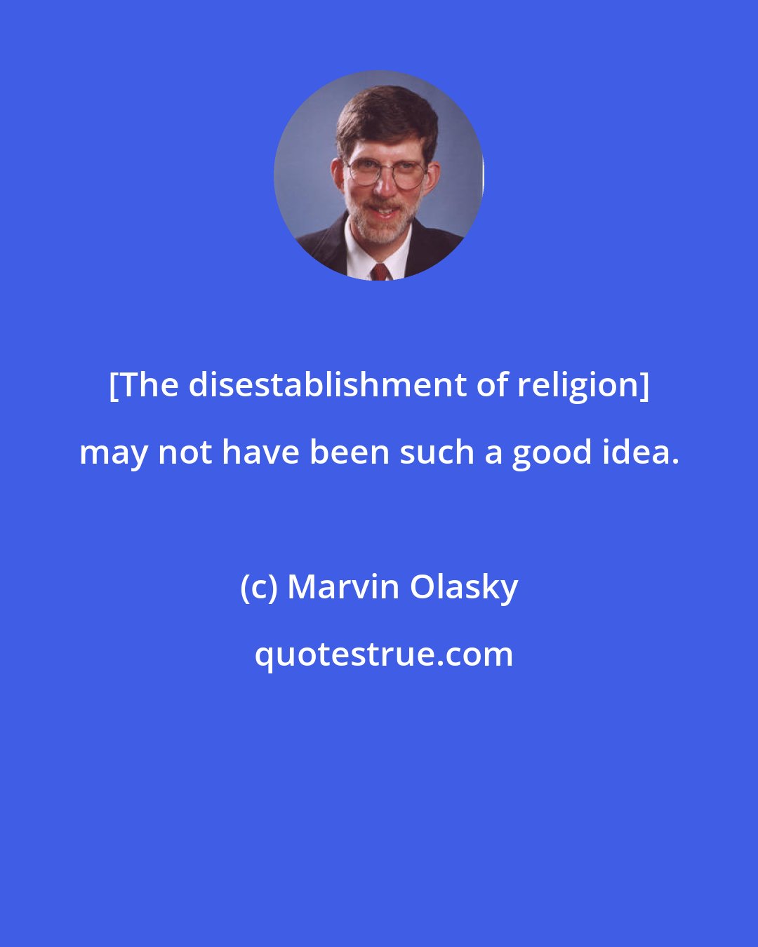 Marvin Olasky: [The disestablishment of religion] may not have been such a good idea.