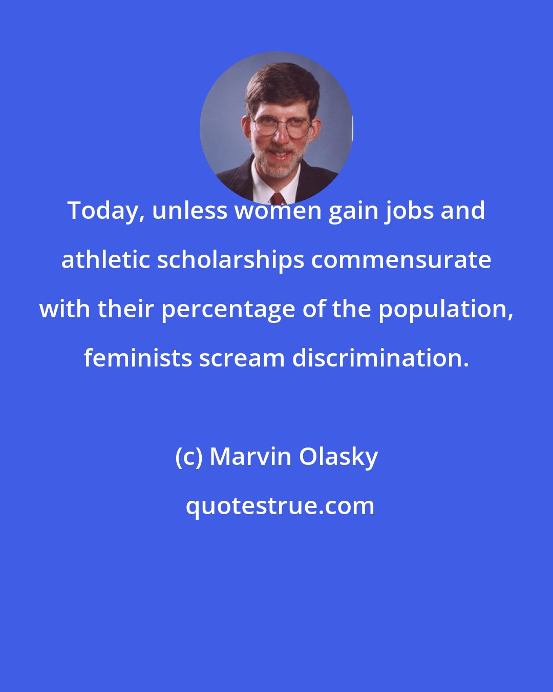 Marvin Olasky: Today, unless women gain jobs and athletic scholarships commensurate with their percentage of the population, feminists scream discrimination.