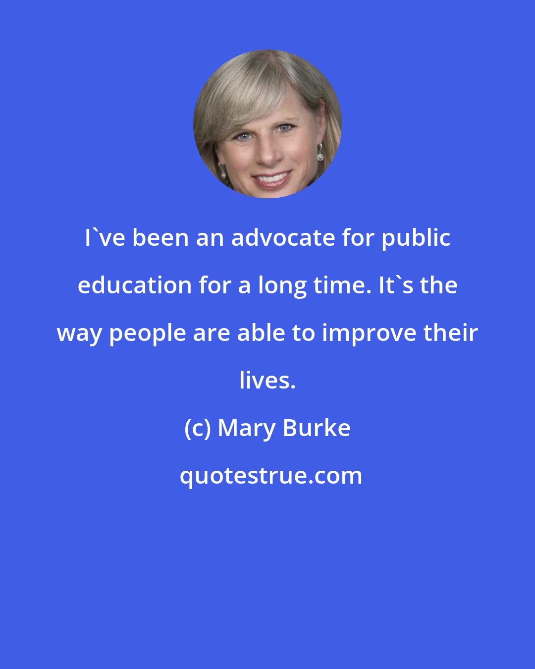 Mary Burke: I've been an advocate for public education for a long time. It's the way people are able to improve their lives.