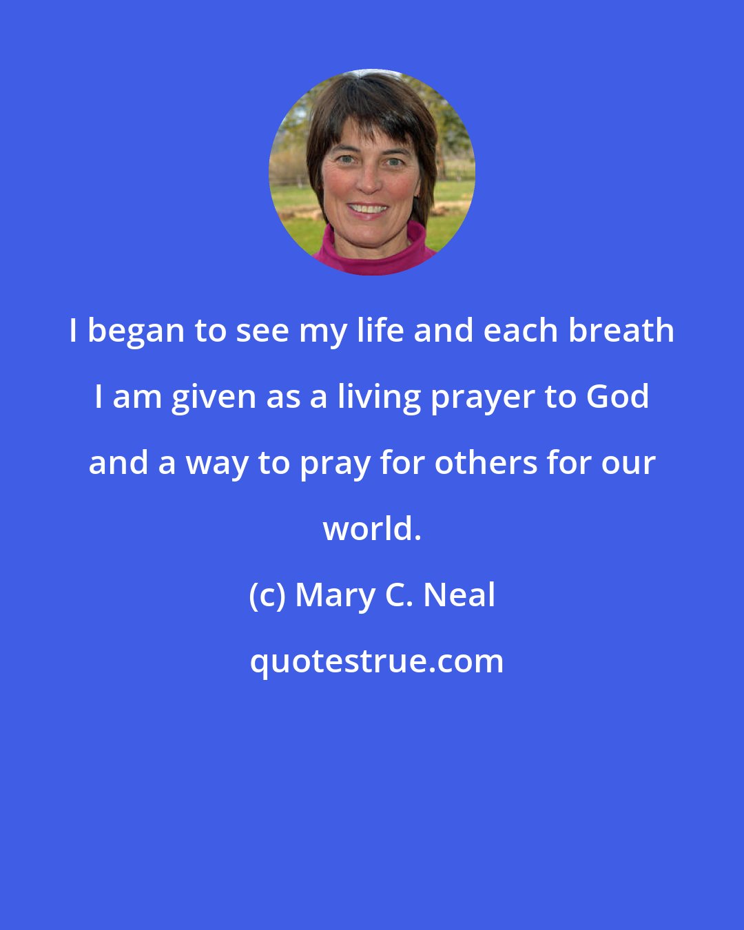 Mary C. Neal: I began to see my life and each breath I am given as a living prayer to God and a way to pray for others for our world.