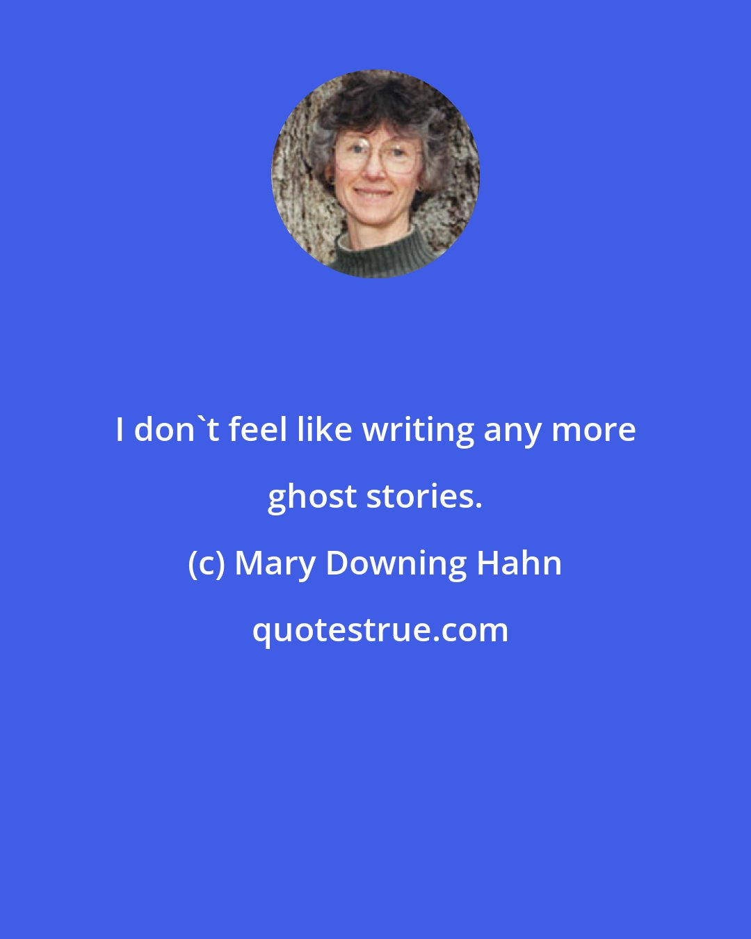 Mary Downing Hahn: I don't feel like writing any more ghost stories.