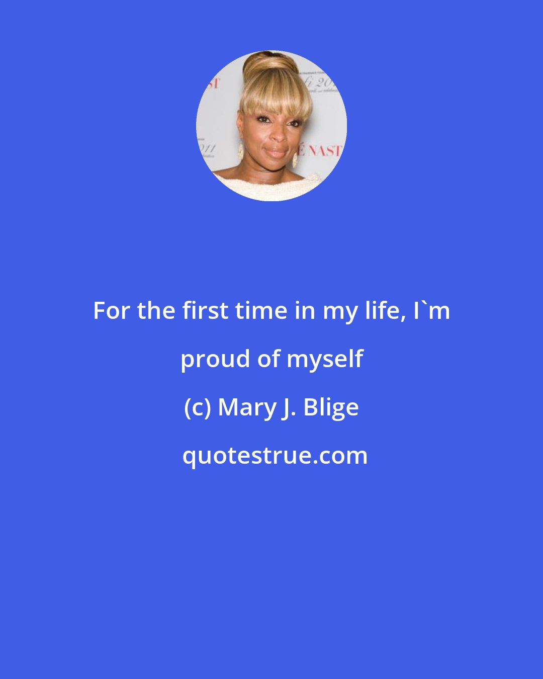 Mary J. Blige: For the first time in my life, I'm proud of myself