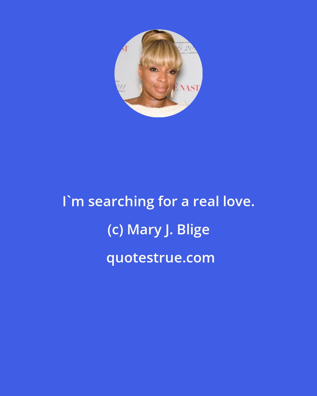 Mary J. Blige: I'm searching for a real love.