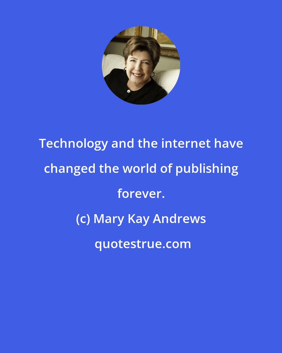 Mary Kay Andrews: Technology and the internet have changed the world of publishing forever.