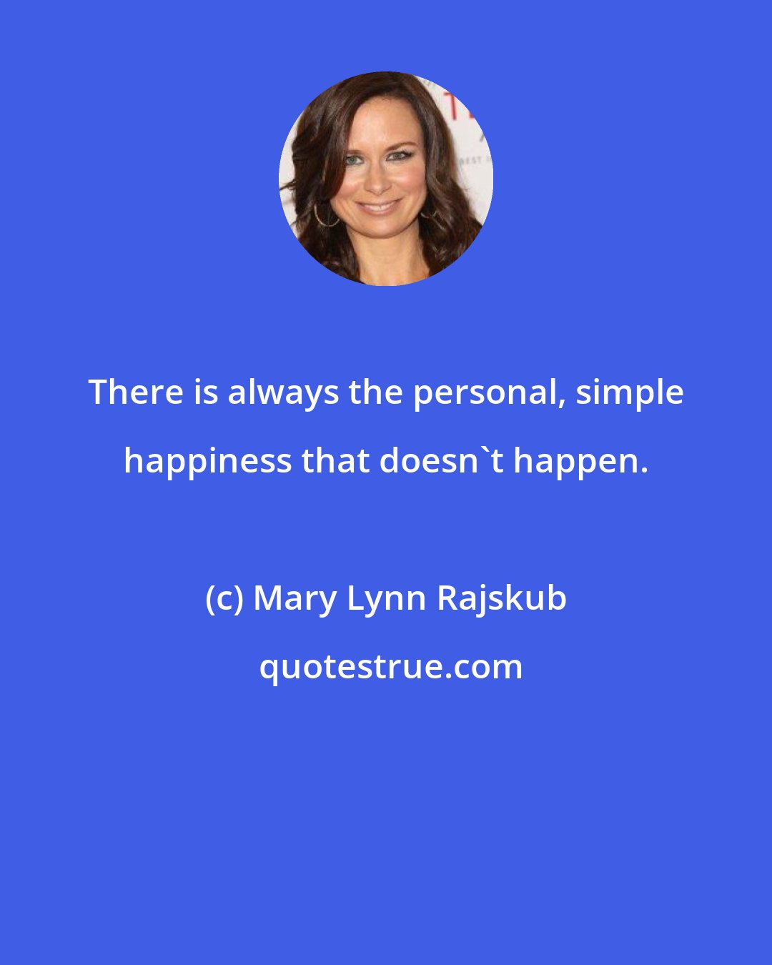 Mary Lynn Rajskub: There is always the personal, simple happiness that doesn't happen.