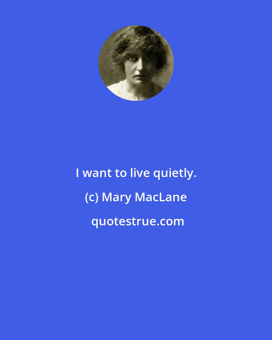 Mary MacLane: I want to live quietly.