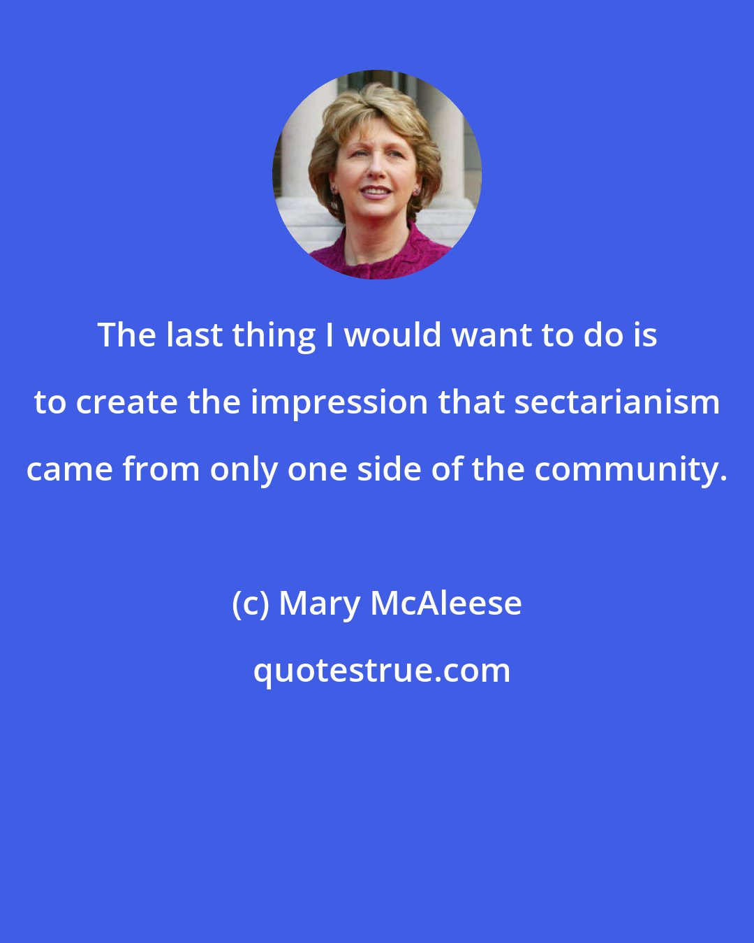 Mary McAleese: The last thing I would want to do is to create the impression that sectarianism came from only one side of the community.