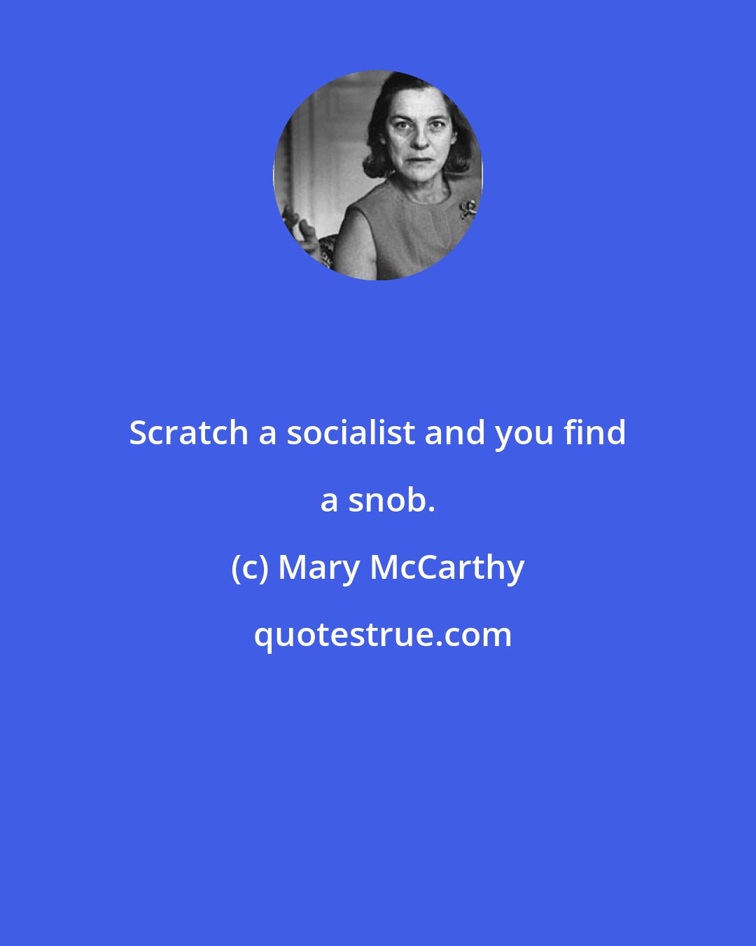 Mary McCarthy: Scratch a socialist and you find a snob.