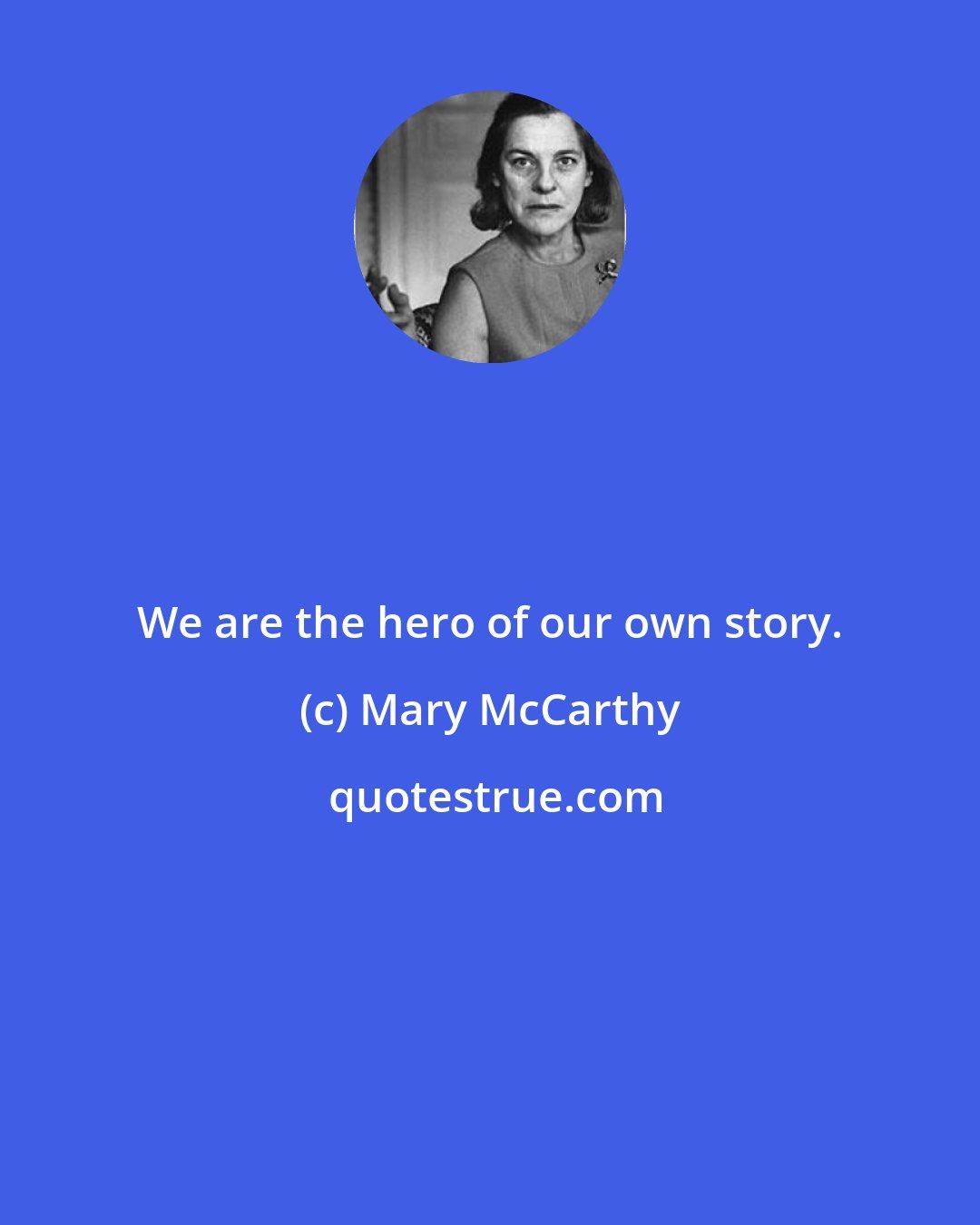 Mary McCarthy: We are the hero of our own story.