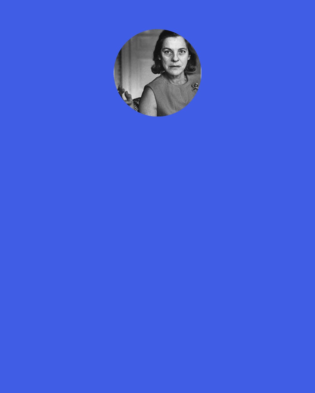 Mary McCarthy: In moments of despair, we look on ourselves lead-enly as objects; we see ourselves, our lives, as someone else might see them and may even be driven to kill ourselves if the separation, the "knowledge," seems sufficiently final.