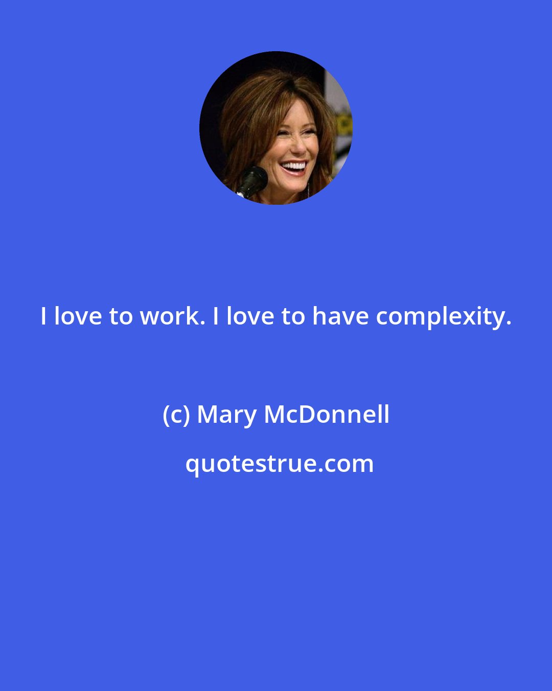 Mary McDonnell: I love to work. I love to have complexity.