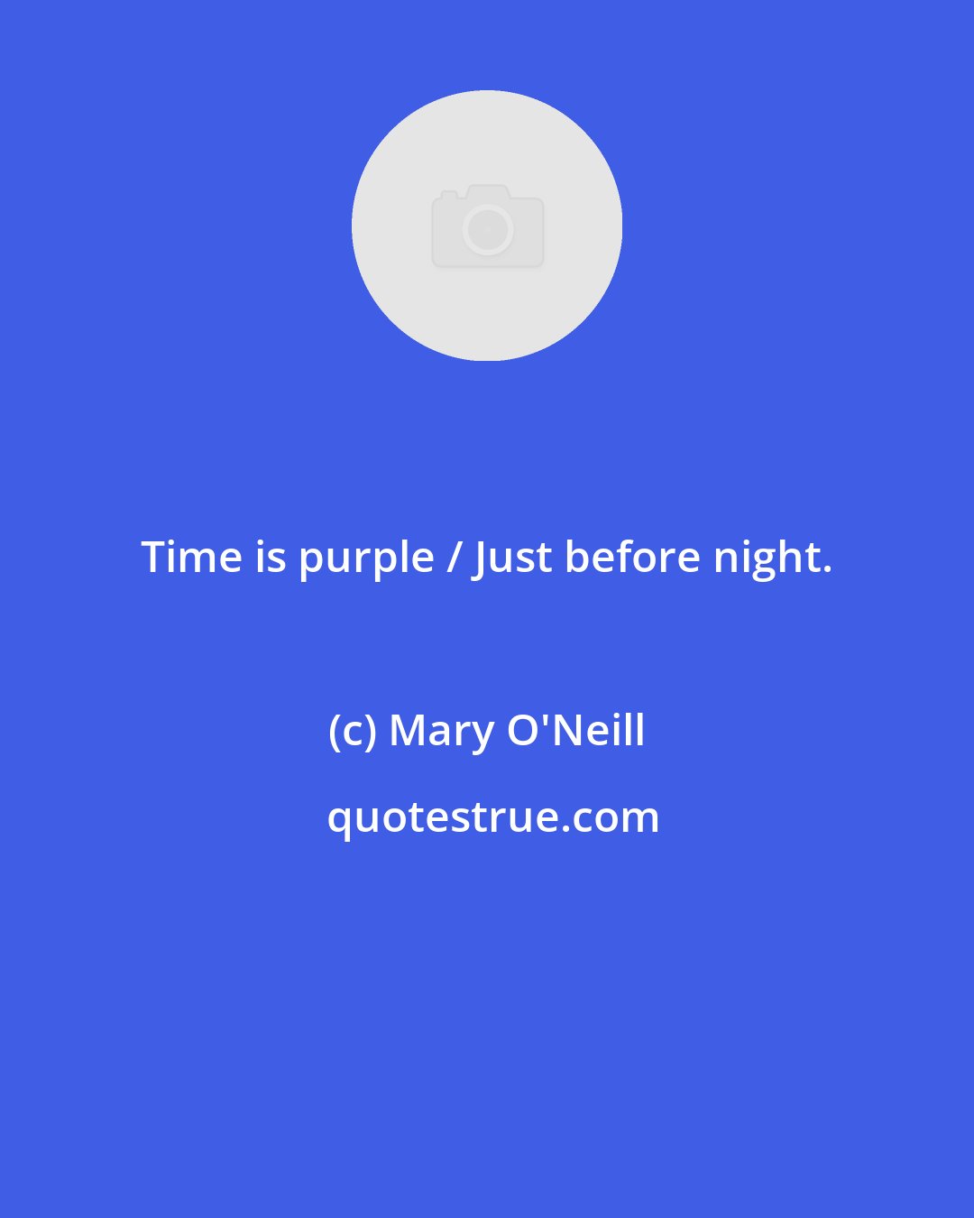 Mary O'Neill: Time is purple / Just before night.