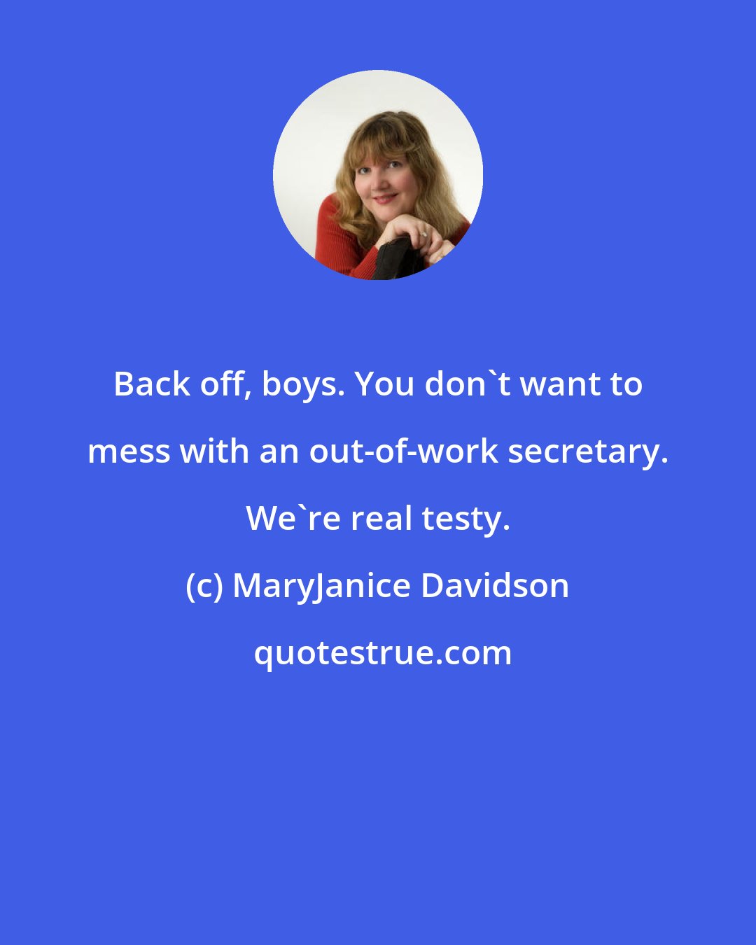 MaryJanice Davidson: Back off, boys. You don't want to mess with an out-of-work secretary. We're real testy.