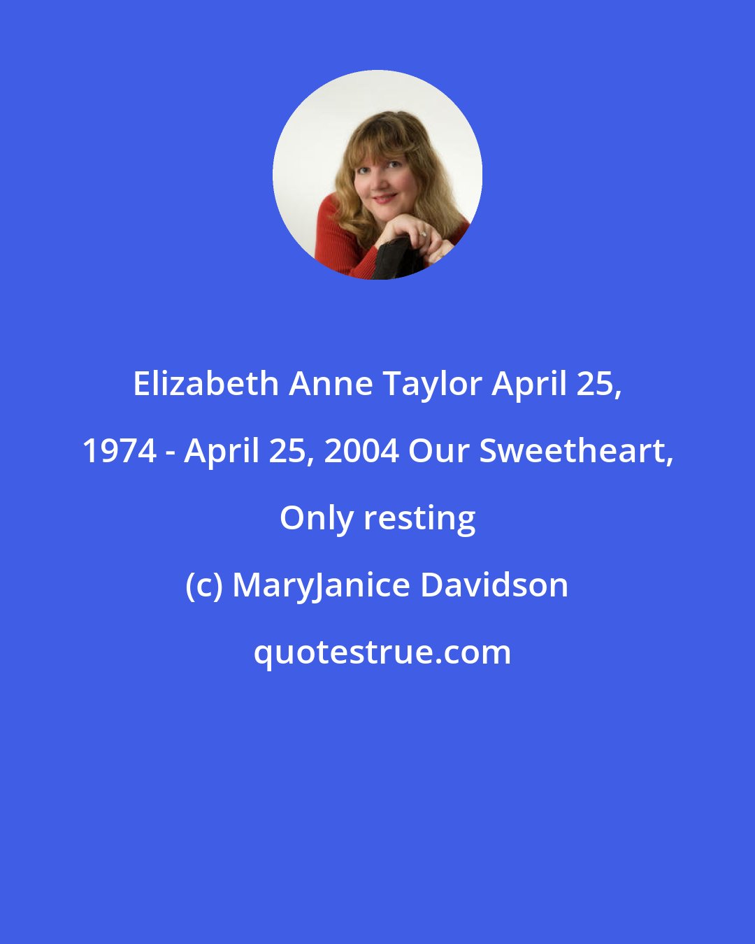 MaryJanice Davidson: Elizabeth Anne Taylor April 25, 1974 - April 25, 2004 Our Sweetheart, Only resting